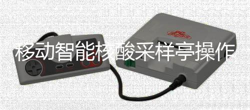 采样程核酸智能作标准流亭操移动
